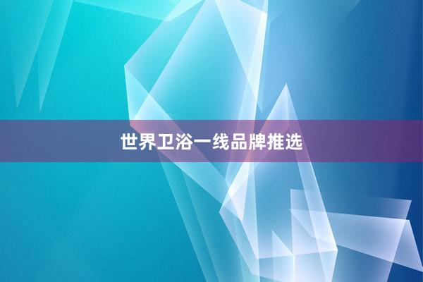 世界卫浴一线品牌推选