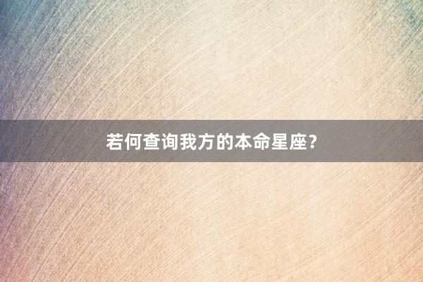 若何查询我方的本命星座？