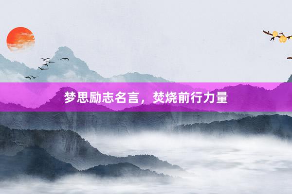 梦思励志名言，焚烧前行力量