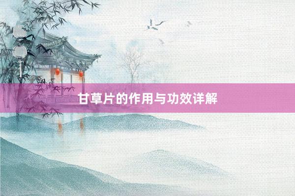 甘草片的作用与功效详解