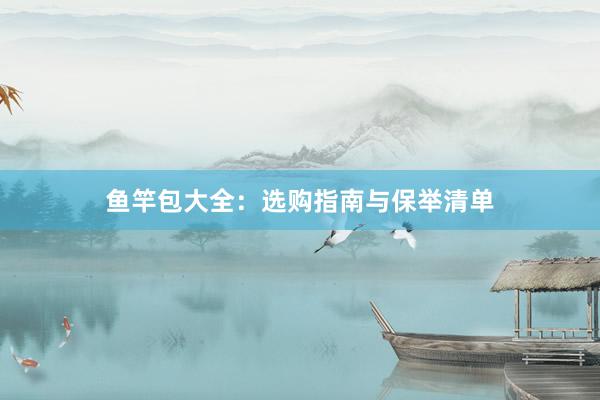 鱼竿包大全：选购指南与保举清单
